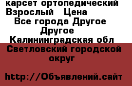 карсет ортопедический. Взрослый › Цена ­ 1 000 - Все города Другое » Другое   . Калининградская обл.,Светловский городской округ 